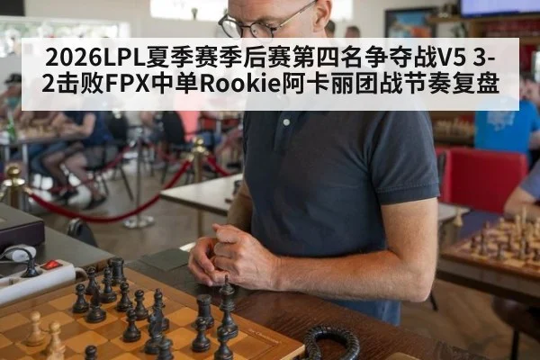 2026LPL夏季赛季后赛第四名争夺战V5 3-2击败FPX中单Rookie阿卡丽团战节奏复盘