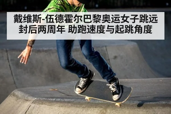 戴维斯-伍德霍尔巴黎奥运女子跳远封后两周年 助跑速度与起跳角度